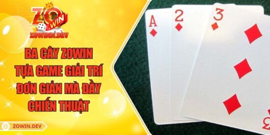 Ba Cây ZOWIN – Tựa Game Giải Trí Đơn Giản Mà Đầy Chiến Thuật 8 Ba Cây ZOWIN – Tựa Game Giải Trí Đơn Giản Mà Đầy Chiến Thuật