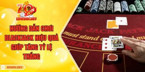 Hướng Dẫn Chơi Blackjack Hiệu Quả Giúp Tăng Tỷ Lệ Thắng 11 Hướng Dẫn Chơi Blackjack Hiệu Quả Giúp Tăng Tỷ Lệ Thắng