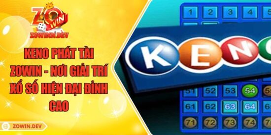 Keno Phát Tài ZOWIN - Nơi Giải Trí Xổ Số Hiện Đại Đỉnh Cao 6 Keno Phát Tài ZOWIN - Nơi Giải Trí Xổ Số Hiện Đại Đỉnh Cao