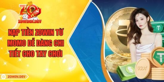 Nạp Tiền ZOWIN từ MoMo Dễ Dàng Chi Tiết Cho Tay Chơi 3 Nạp Tiền ZOWIN từ MoMo Dễ Dàng Chi Tiết Cho Tay Chơi