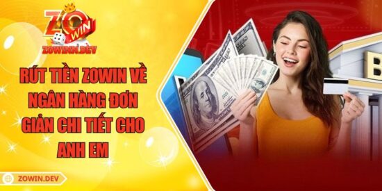Rút Tiền ZOWIN Về Ngân Hàng Đơn Giản Chi Tiết Cho Anh Em 1 Rút Tiền ZOWIN Về Ngân Hàng Đơn Giản Chi Tiết Cho Anh Em