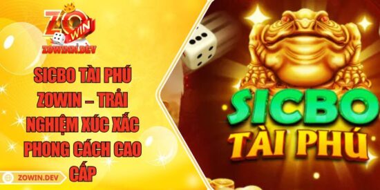 Sicbo Tài Phú ZOWIN – Trải Nghiệm Xúc Xắc Phong Cách Cao Cấp 2 Sicbo Tài Phú ZOWIN – Trải Nghiệm Xúc Xắc Phong Cách Cao Cấp