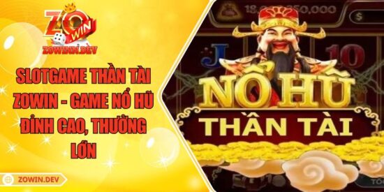 Slotgame Thần Tài ZOWIN - Game Nổ Hũ Đỉnh Cao, Thưởng Lớn 10 Slotgame Thần Tài ZOWIN - Game Nổ Hũ Đỉnh Cao, Thưởng Lớn