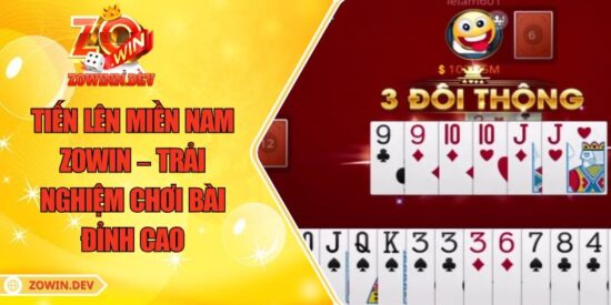 Tiến Lên Miền Nam ZOWIN – Trải Nghiệm Chơi Bài Đỉnh Cao 10 Tiến Lên Miền Nam ZOWIN – Trải Nghiệm Chơi Bài Đỉnh Cao